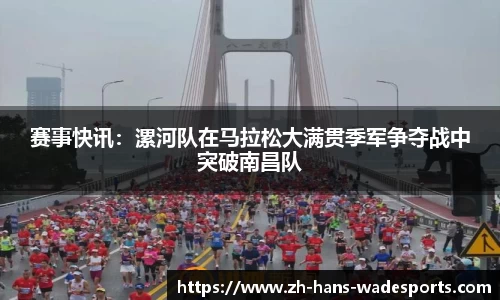 赛事快讯：漯河队在马拉松大满贯季军争夺战中突破南昌队